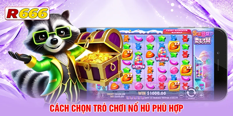 Cách chọn trò chơi nổ hũ phù hợp