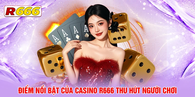 Điểm nổi bật của Casino R666 thu hút người chơi