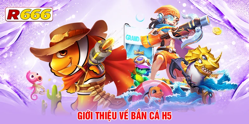 Sơ lược về bắn cá H5