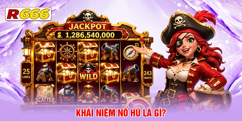 Tìm hiểu khái niệm cơ bản về nổ hũ là gì