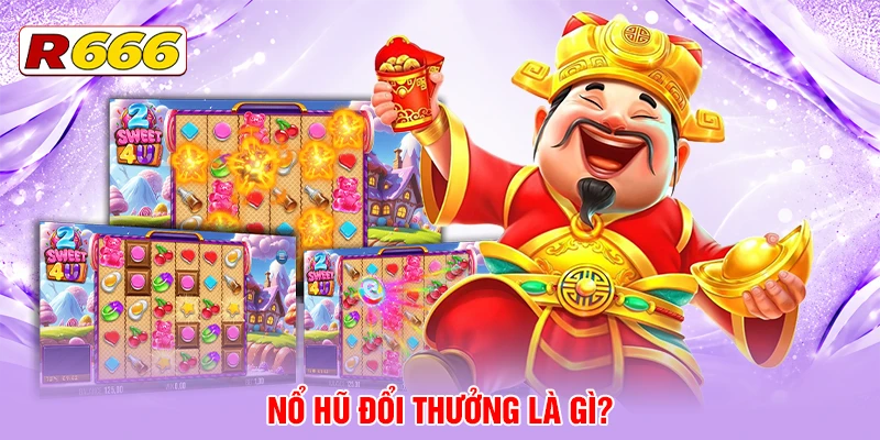 Nổ hũ đổi thưởng là gì?