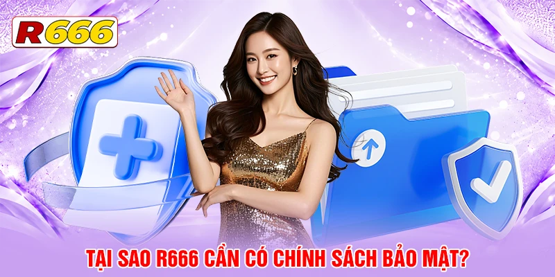 Tại sao R666 cần có chính sách bảo mật?